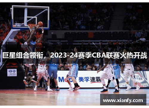 巨星组合领衔，2023-24赛季CBA联赛火热开战